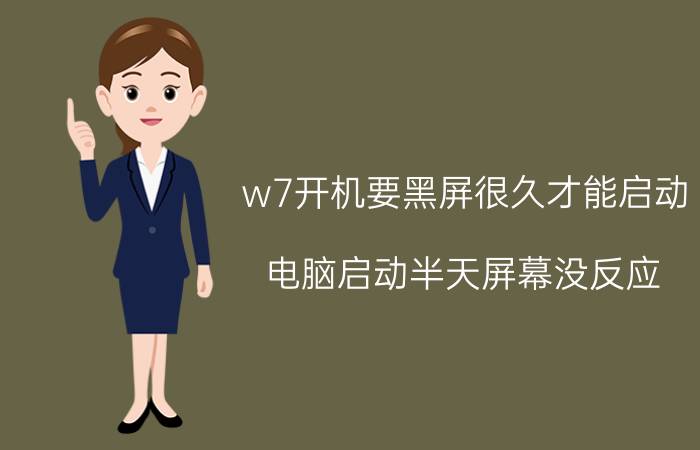 w7开机要黑屏很久才能启动 电脑启动半天屏幕没反应？